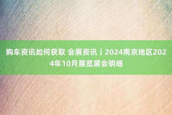 购车资讯如何获取 会展资讯丨2024南京地区2024年10月展览展会明细