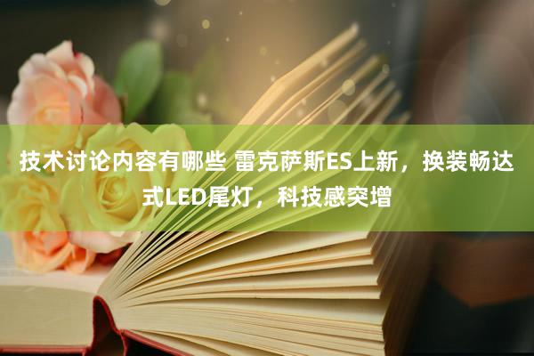 技术讨论内容有哪些 雷克萨斯ES上新，换装畅达式LED尾灯，科技感突增