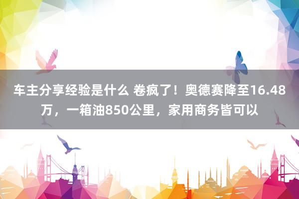 车主分享经验是什么 卷疯了！奥德赛降至16.48万，一箱油850公里，家用商务皆可以