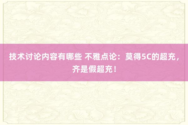 技术讨论内容有哪些 不雅点论：莫得5C的超充，齐是假超充！